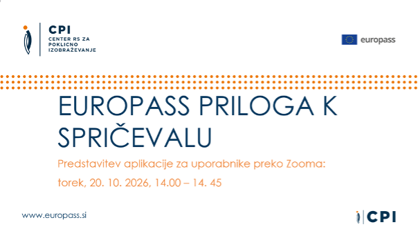 Slika je naslovna predstavitvena prosojnica v umirjenih, profesionalnih barvah (bela podlaga, temno modra in oranžna). Na vrhu levo je logotip organizacije CPI (Center RS za poklicno izobraževanje), desno pa logotip Europass z zastavo EU. Pod logotipi poteka vodoravna linija iz majhnih oranžnih pik, ki vizualno loči zgornji del od glavnega naslova. V sredini je velik, poudarjen naslov v temno modri barvi: »EUROPASS PRILOGA K SPRIČEVALU«. Pod naslovom je manjše besedilo v oranžni barvi, ki pojasnjuje namen dogodka: »Predstavitev aplikacije za uporabnike preko Zooma:« Pod tem je zapisan termin dogodka: »sreda, 20. 10. 2026, 14.00 – 14.45«. V spodnjem levem kotu je spletni naslov: www.europass.si, v spodnjem desnem kotu pa še en manjši logotip CPI. 